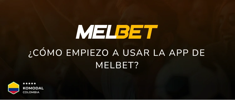 ¿Cómo empiezo a usar la app de Melbet? - Komodal Colombia