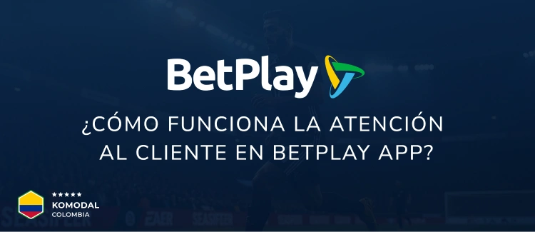 ¿Cómo funciona la atención al cliente en BetPlay App? - Komodal Colombia