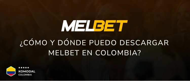 ¿Cómo y dónde puedo descargar Melbet en Colombia? - Komodal Colombia