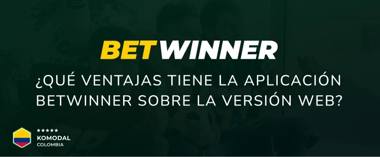 ¿Qué ventajas tiene la aplicación BetWinner sobre la versión web? - Komodal Colombia